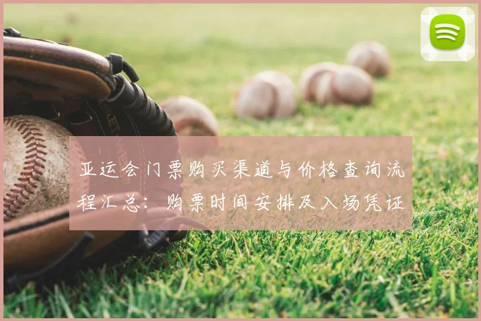 亚运会门票购买渠道与价格查询流程汇总：购票时间安排及入场凭证要求