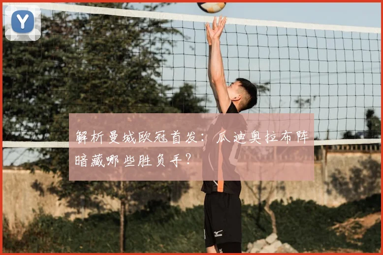 解析曼城欧冠首发：瓜迪奥拉布阵暗藏哪些胜负手？