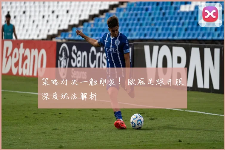 策略对决一触即发！欧冠足球开服深度玩法解析