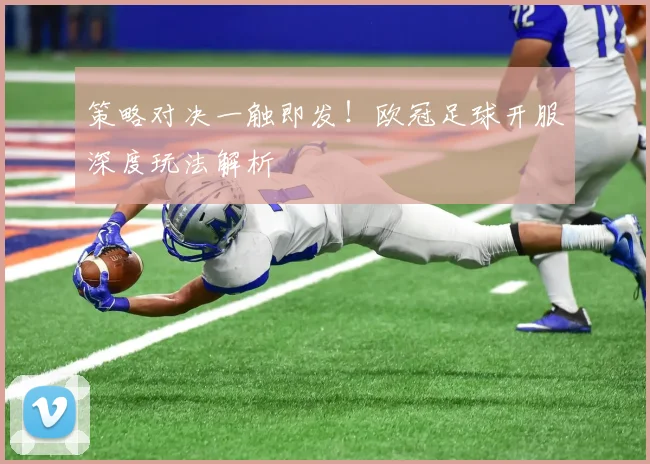 策略对决一触即发！欧冠足球开服深度玩法解析