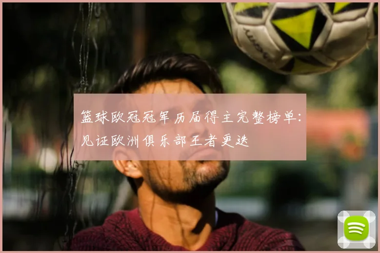 篮球欧冠冠军历届得主完整榜单：见证欧洲俱乐部王者更迭