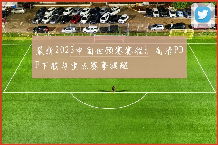 最新2023中国世预赛赛程：高清PDF下载与重点赛事提醒
