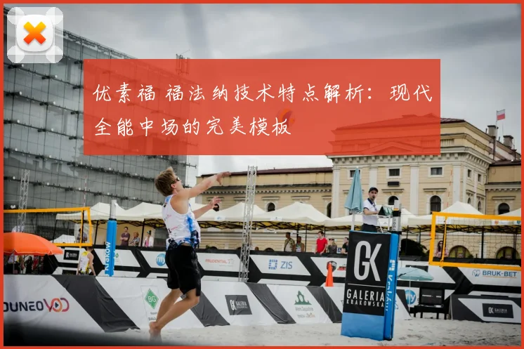 优素福 福法纳技术特点解析：现代全能中场的完美模板