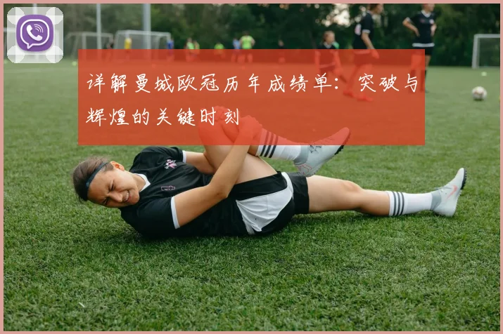 详解曼城欧冠历年成绩单：突破与辉煌的关键时刻